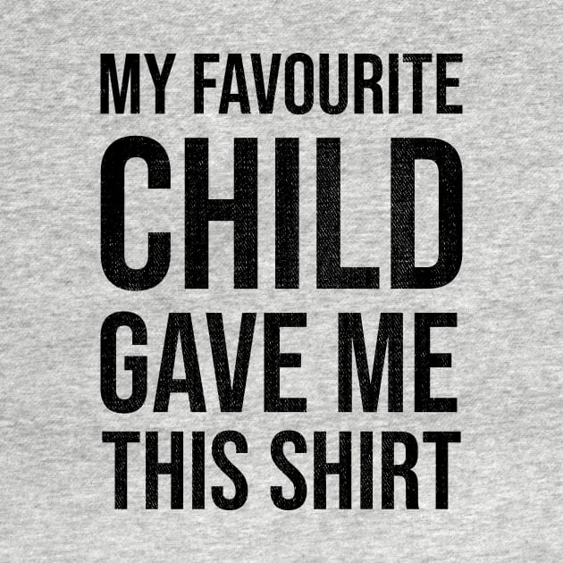 My Favourite Child Gave Me This Shirt Funny Mom Dad by Che Tam CHIPS